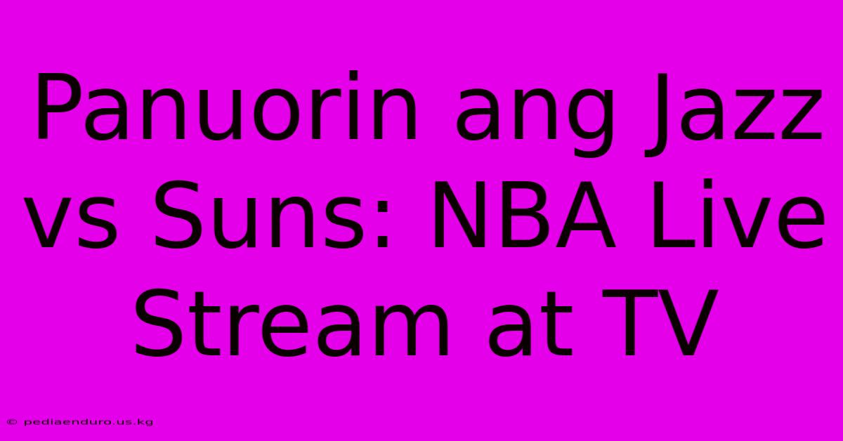 Panuorin Ang Jazz Vs Suns: NBA Live Stream At TV