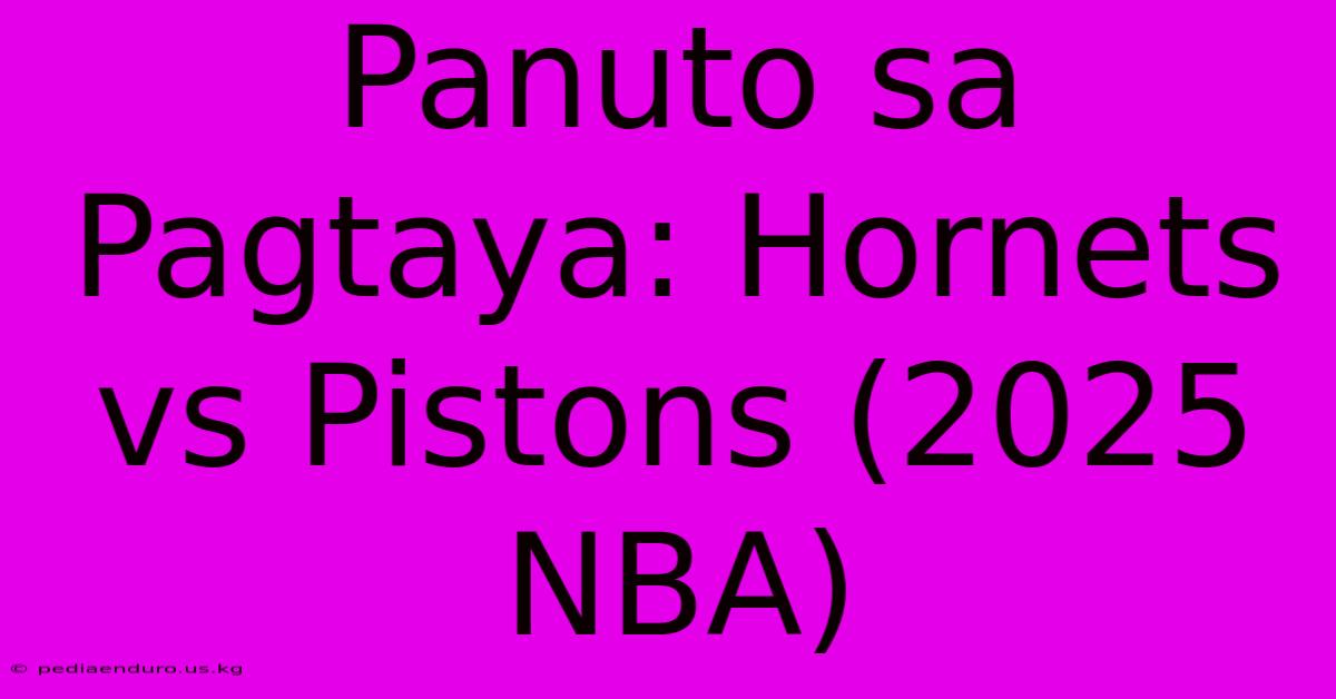 Panuto Sa Pagtaya: Hornets Vs Pistons (2025 NBA)