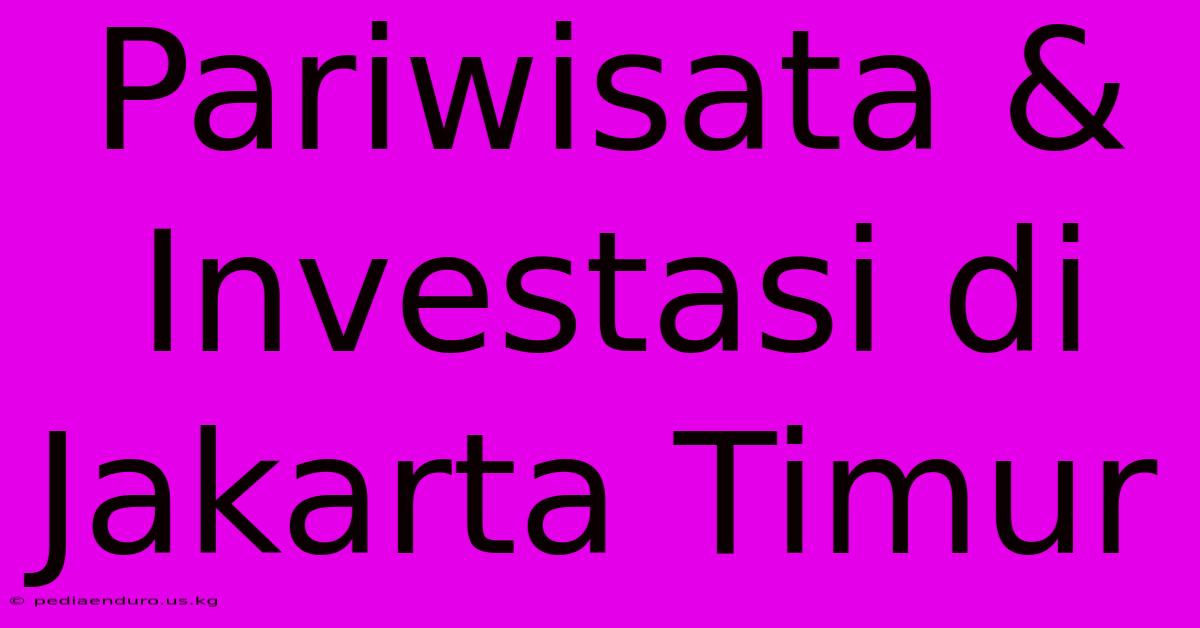 Pariwisata & Investasi Di Jakarta Timur