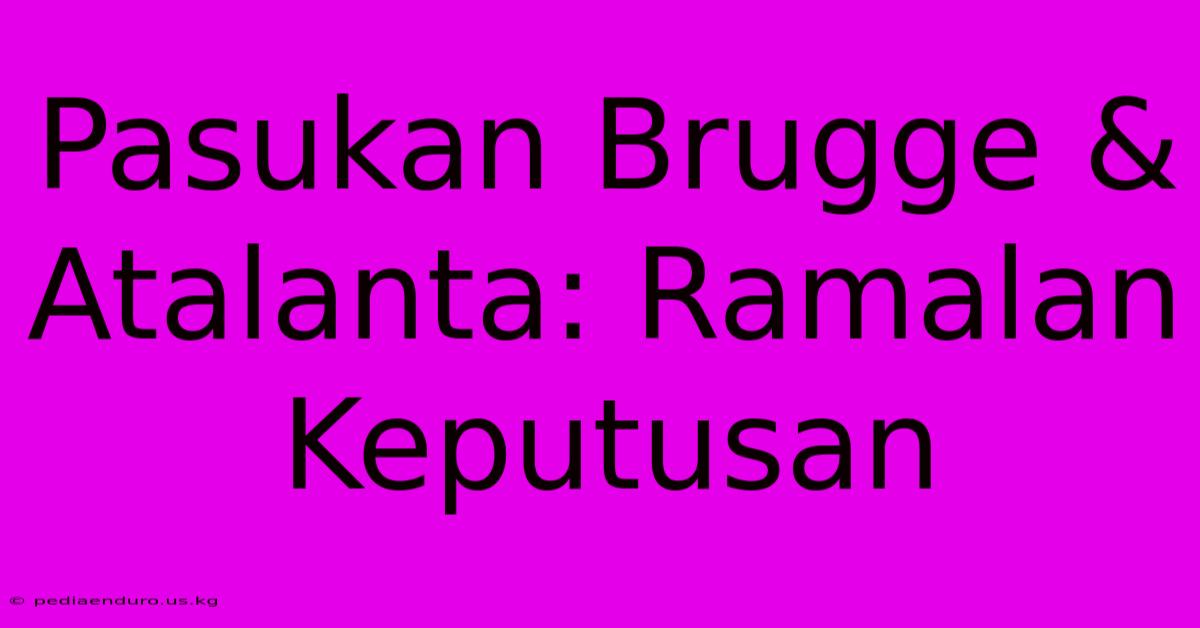 Pasukan Brugge & Atalanta: Ramalan Keputusan