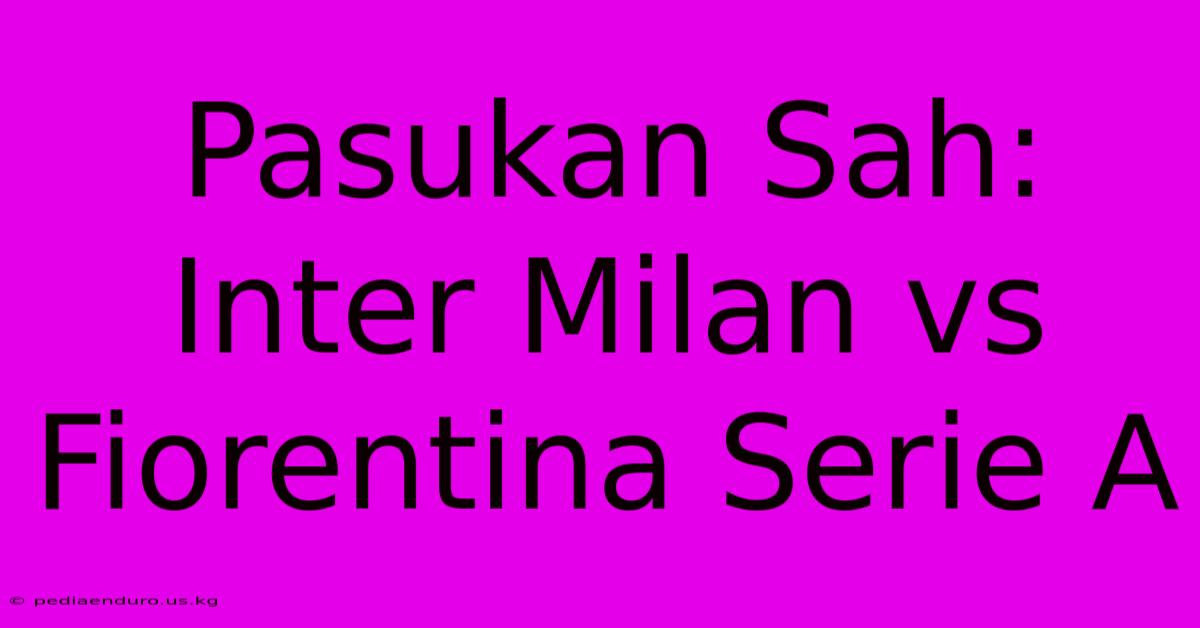 Pasukan Sah: Inter Milan Vs Fiorentina Serie A