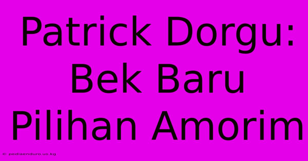 Patrick Dorgu: Bek Baru Pilihan Amorim