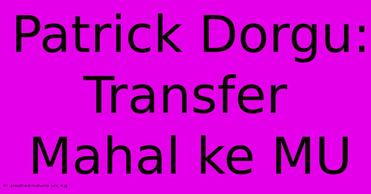 Patrick Dorgu: Transfer Mahal Ke MU