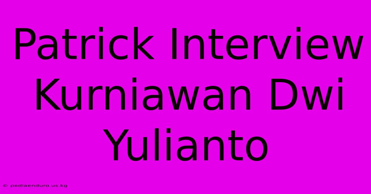 Patrick Interview Kurniawan Dwi Yulianto