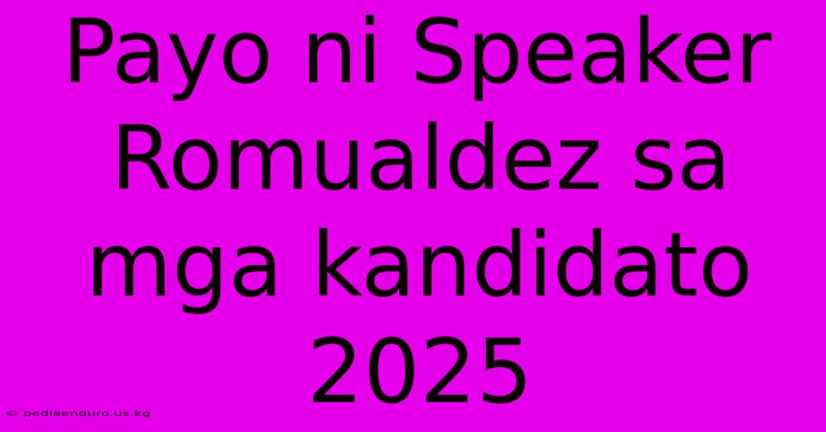 Payo Ni Speaker Romualdez Sa Mga Kandidato 2025