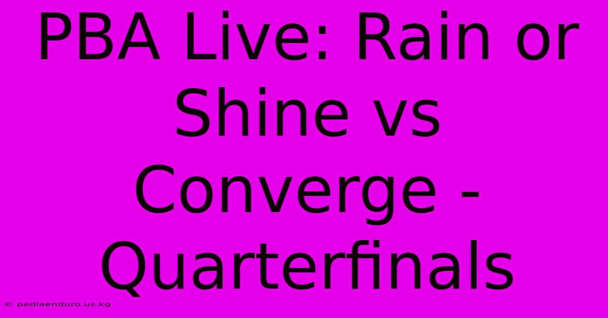 PBA Live: Rain Or Shine Vs Converge - Quarterfinals