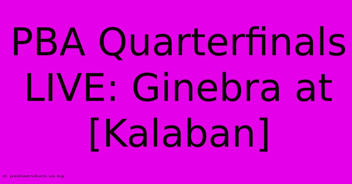 PBA Quarterfinals LIVE: Ginebra At [Kalaban]