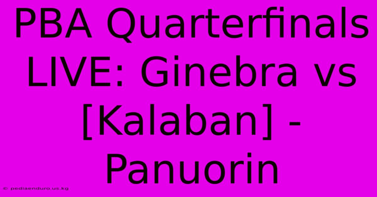 PBA Quarterfinals LIVE: Ginebra Vs [Kalaban] - Panuorin