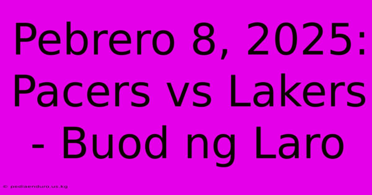 Pebrero 8, 2025: Pacers Vs Lakers - Buod Ng Laro