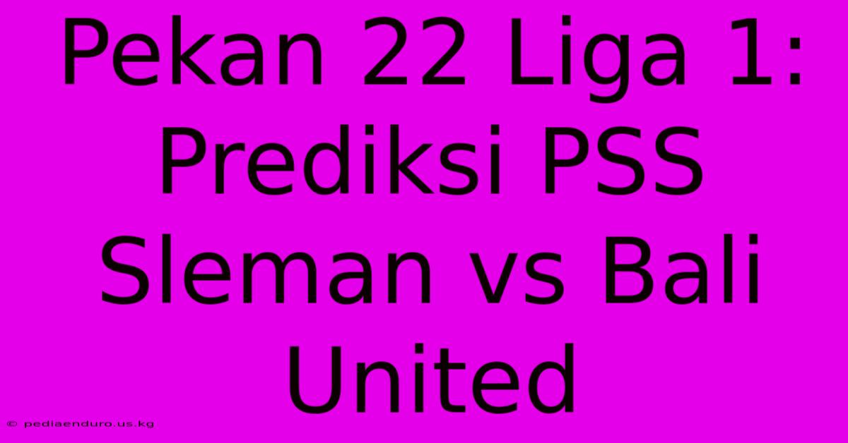 Pekan 22 Liga 1: Prediksi PSS Sleman Vs Bali United