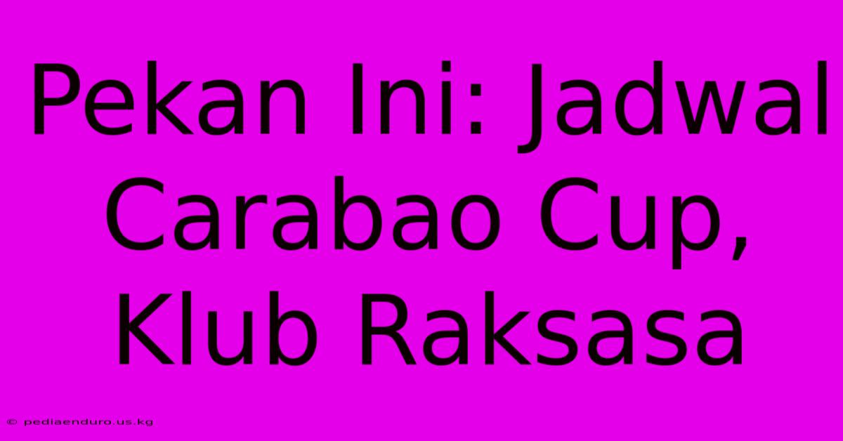 Pekan Ini: Jadwal Carabao Cup, Klub Raksasa