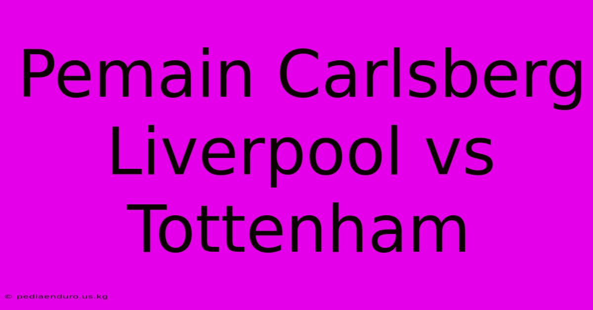 Pemain Carlsberg Liverpool Vs Tottenham