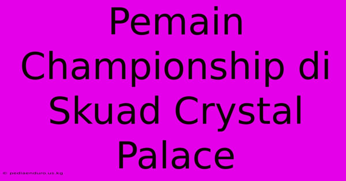 Pemain Championship Di Skuad Crystal Palace