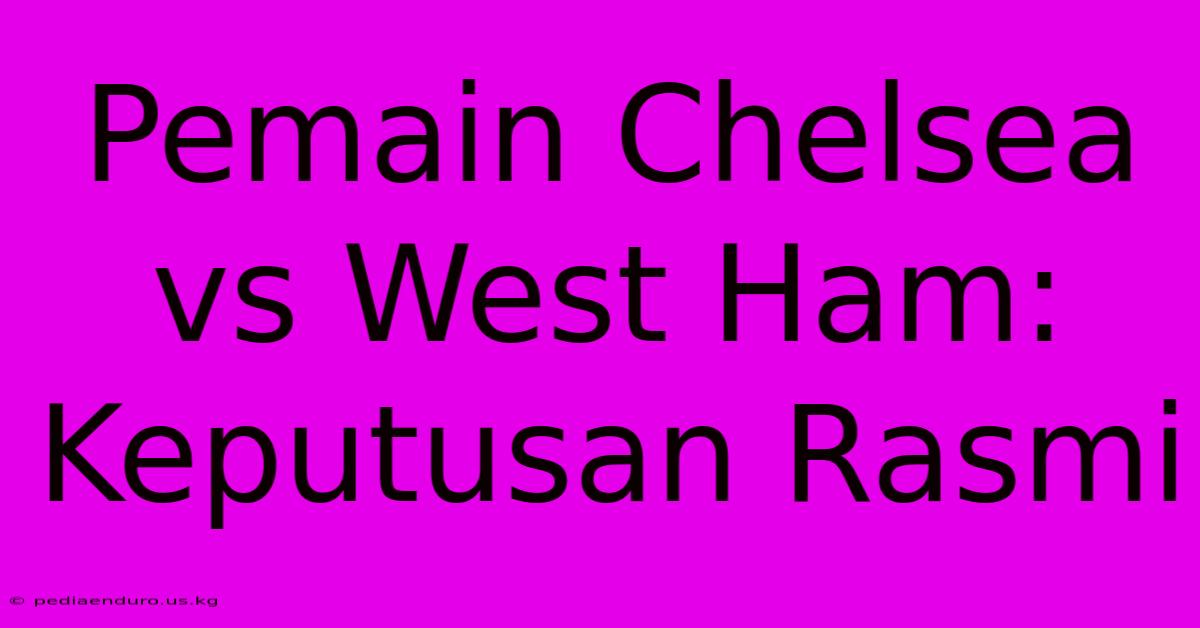 Pemain Chelsea Vs West Ham: Keputusan Rasmi