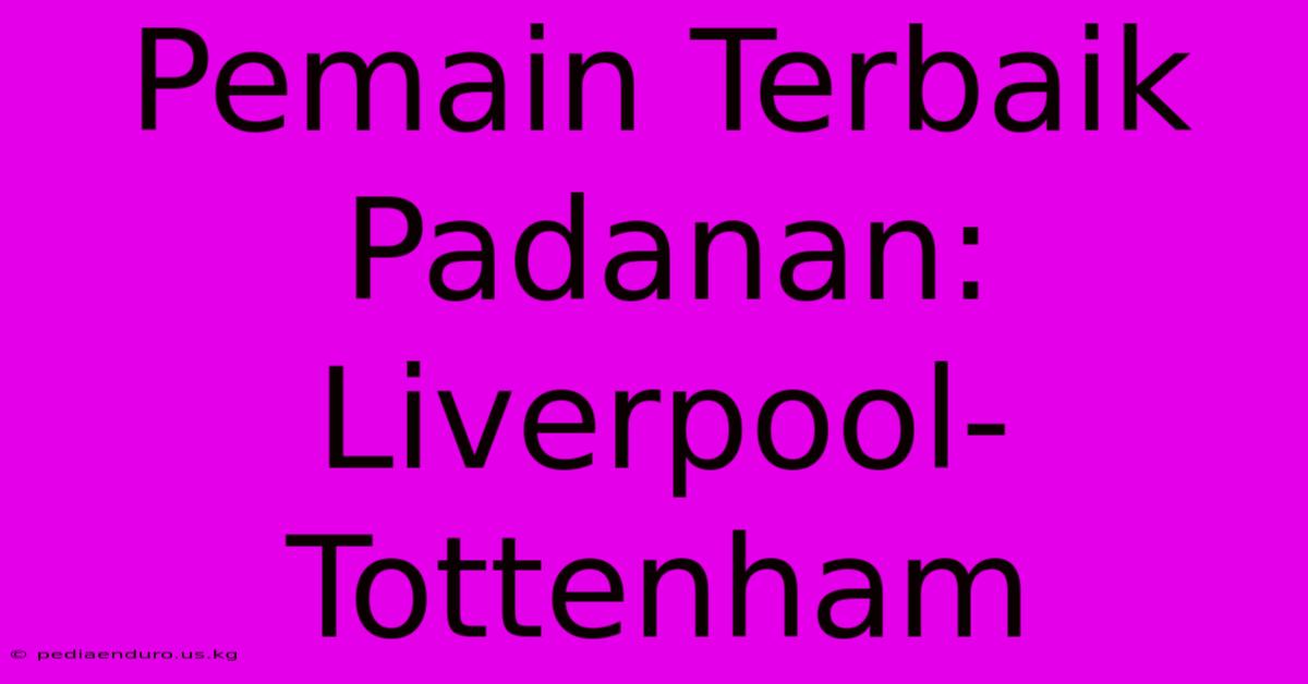 Pemain Terbaik Padanan: Liverpool-Tottenham