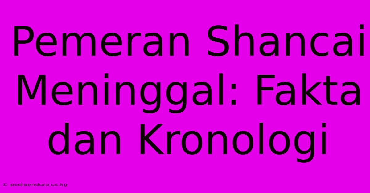 Pemeran Shancai Meninggal: Fakta Dan Kronologi