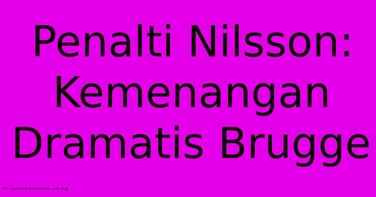 Penalti Nilsson: Kemenangan Dramatis Brugge