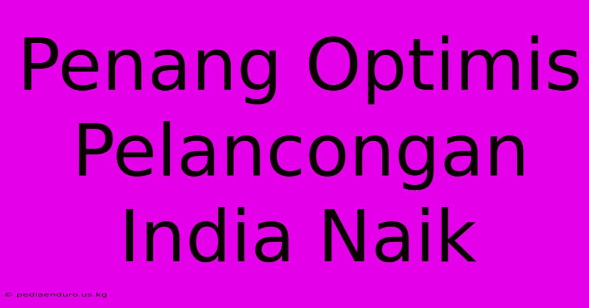 Penang Optimis Pelancongan India Naik