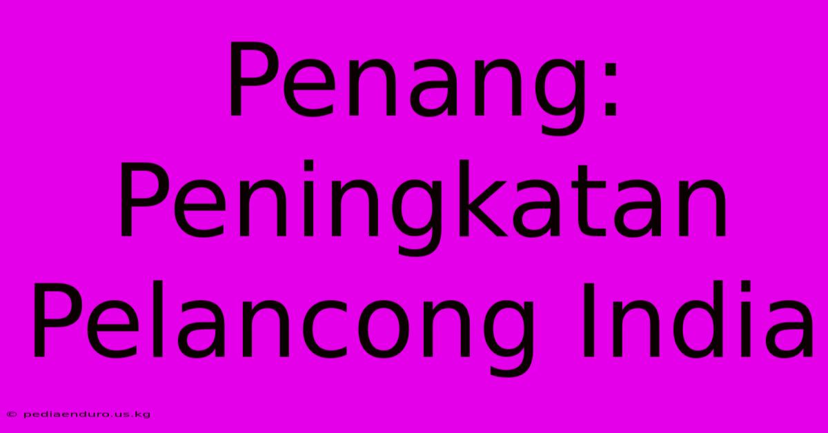 Penang: Peningkatan Pelancong India