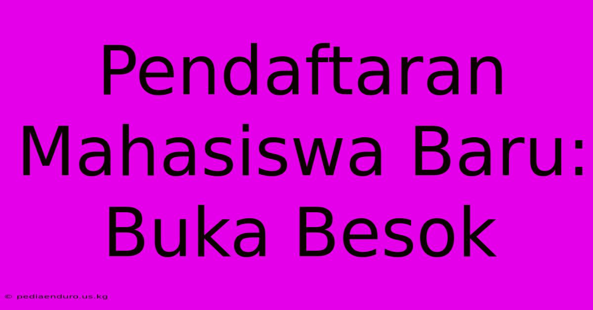 Pendaftaran Mahasiswa Baru: Buka Besok