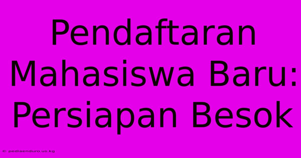 Pendaftaran Mahasiswa Baru: Persiapan Besok