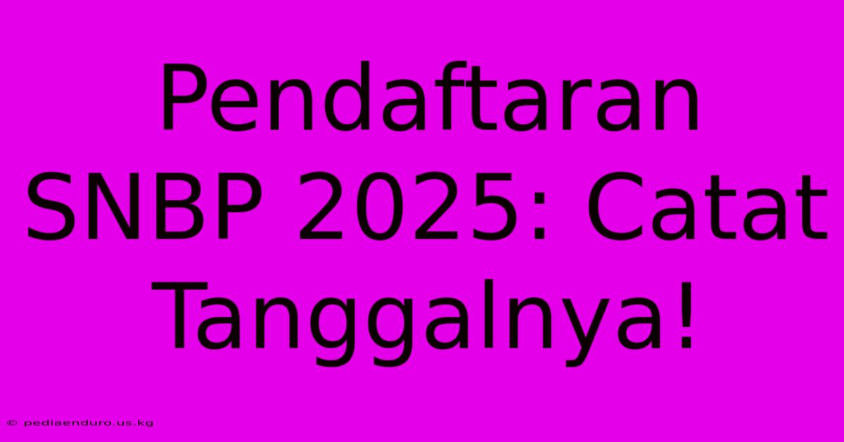 Pendaftaran SNBP 2025: Catat Tanggalnya!