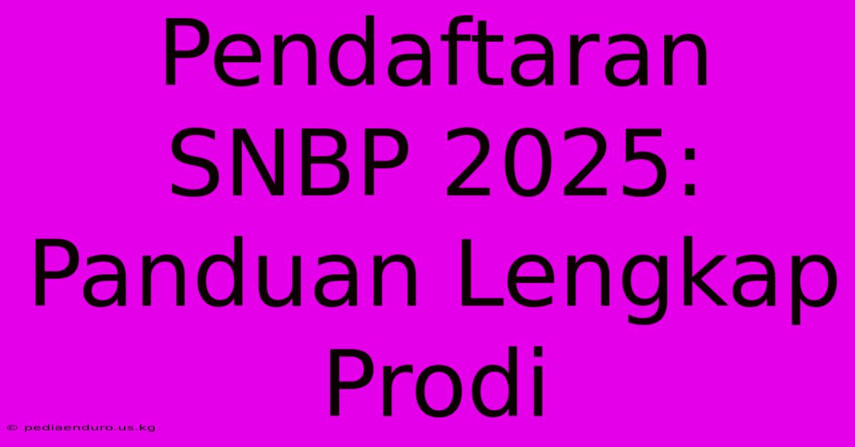 Pendaftaran SNBP 2025: Panduan Lengkap Prodi