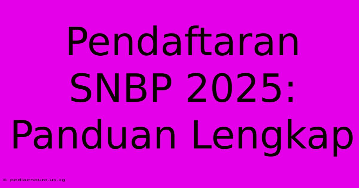 Pendaftaran SNBP 2025: Panduan Lengkap