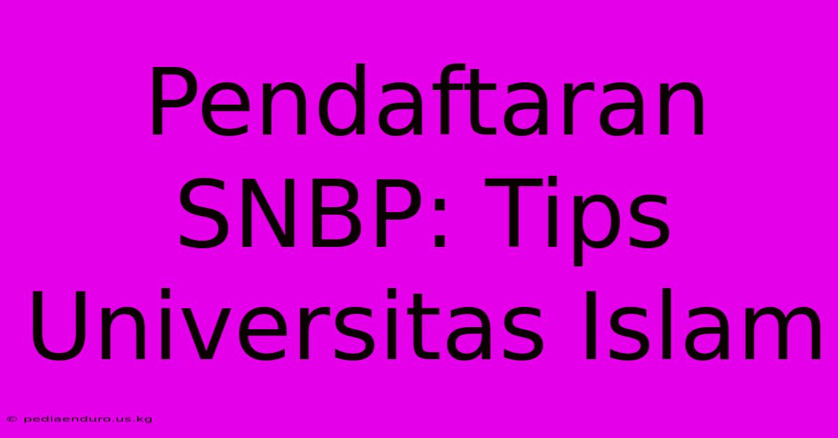 Pendaftaran SNBP: Tips Universitas Islam