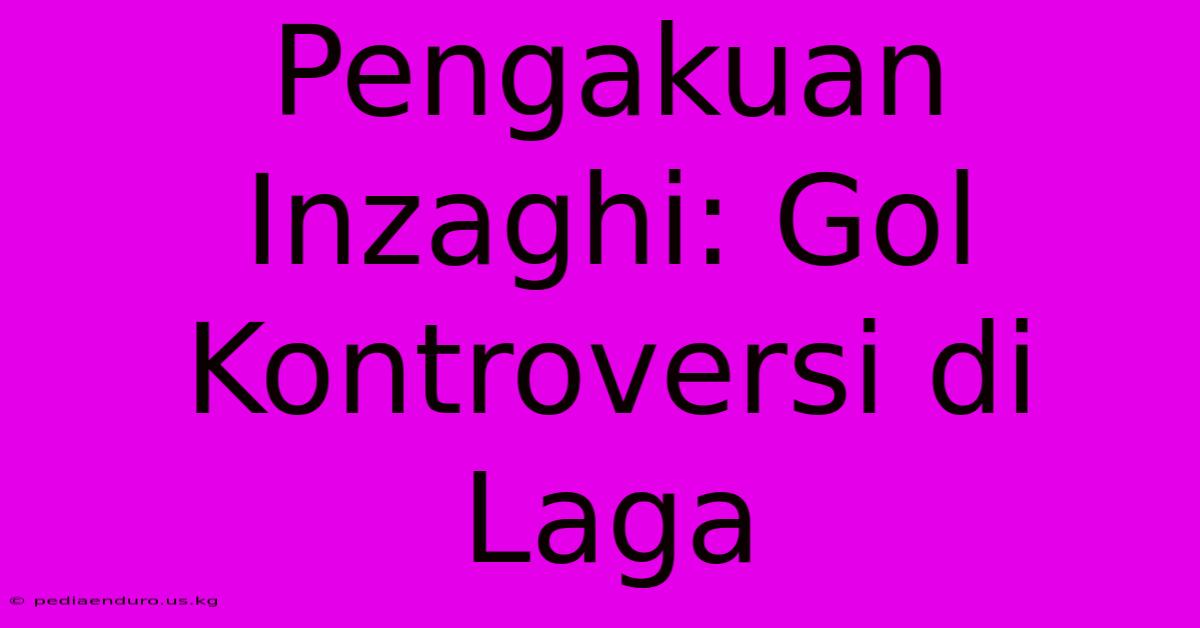 Pengakuan Inzaghi: Gol Kontroversi Di Laga