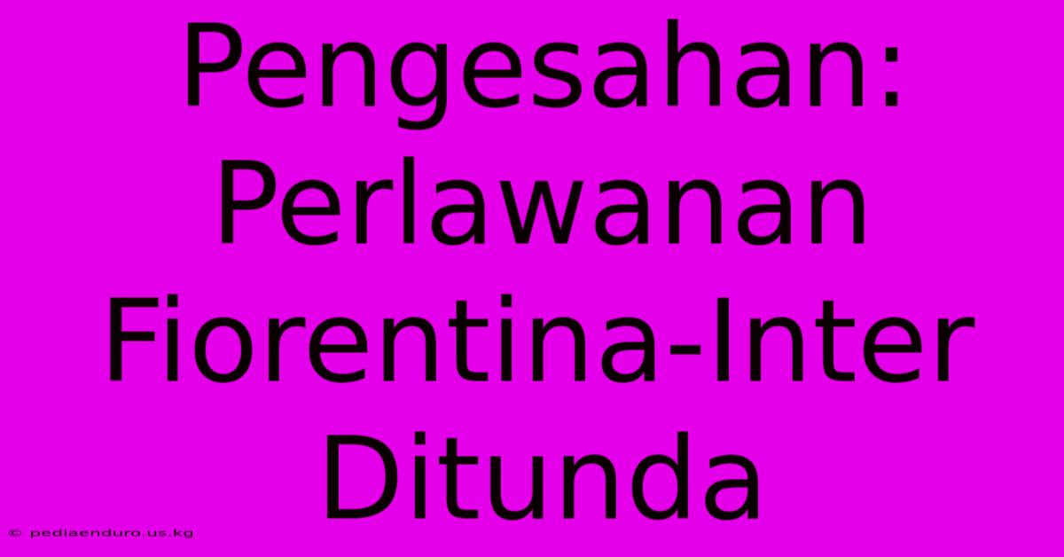 Pengesahan: Perlawanan Fiorentina-Inter Ditunda