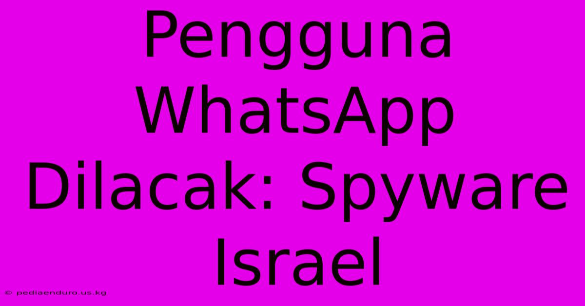 Pengguna WhatsApp Dilacak: Spyware Israel