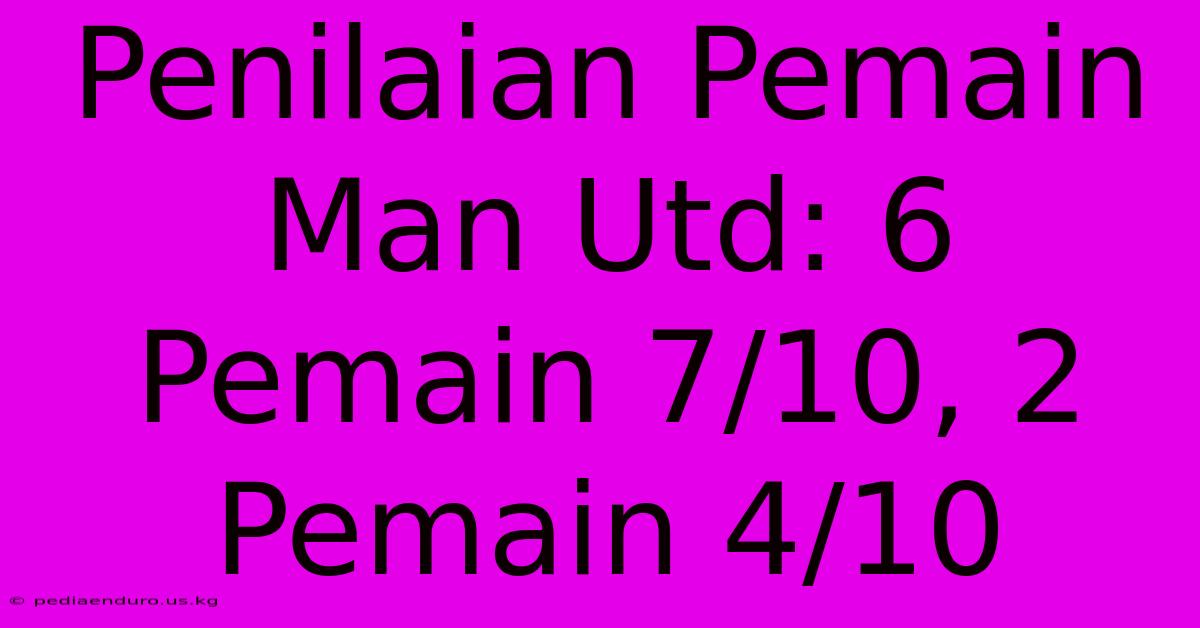 Penilaian Pemain Man Utd: 6 Pemain 7/10, 2 Pemain 4/10