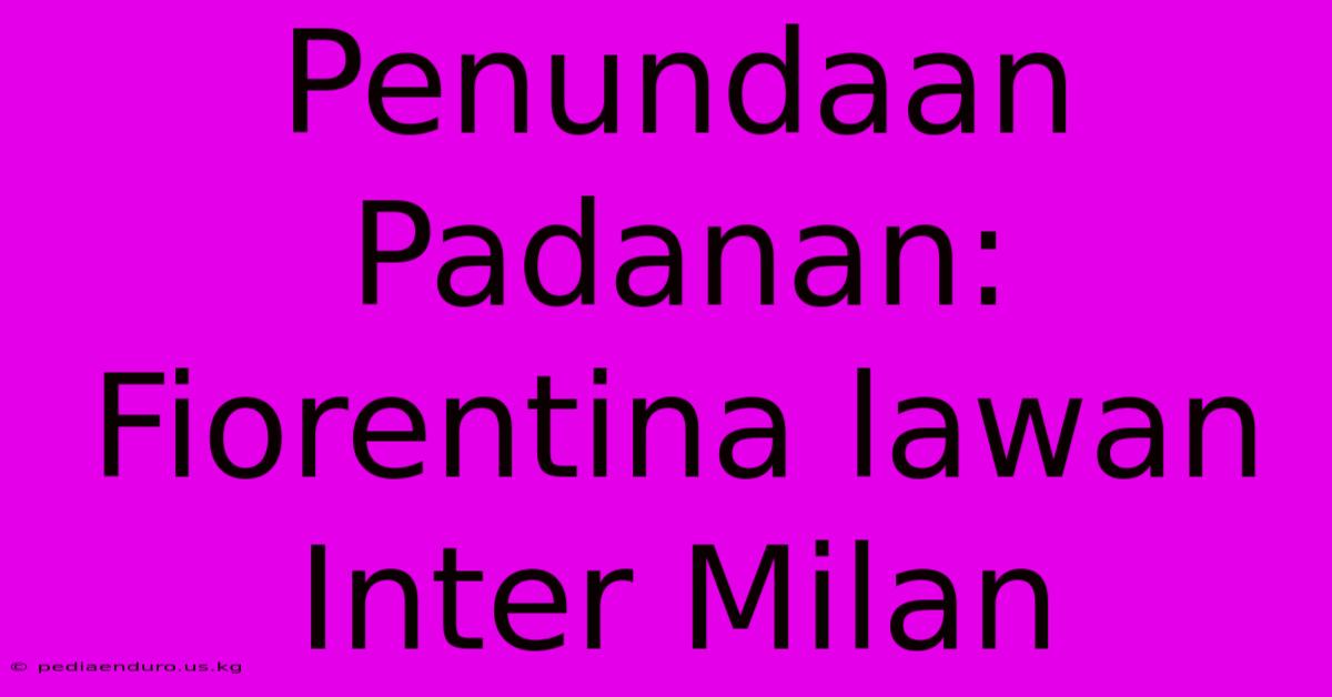 Penundaan Padanan: Fiorentina Lawan Inter Milan