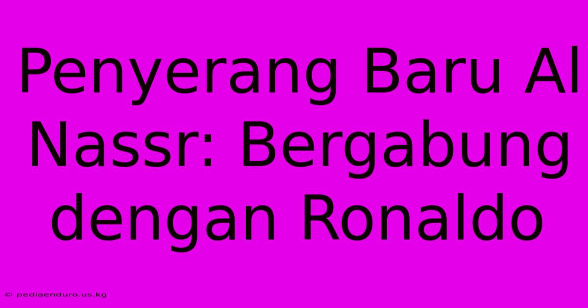 Penyerang Baru Al Nassr: Bergabung Dengan Ronaldo