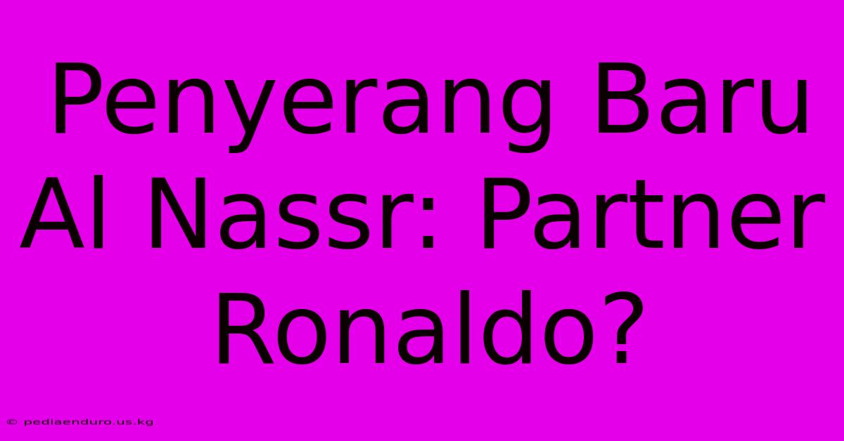 Penyerang Baru Al Nassr: Partner Ronaldo?