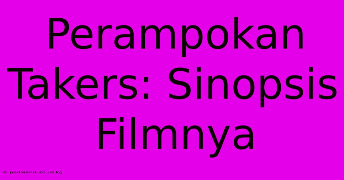 Perampokan Takers: Sinopsis Filmnya