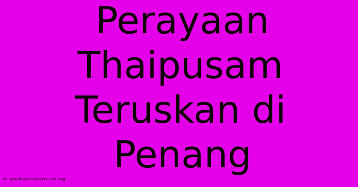 Perayaan Thaipusam Teruskan Di Penang