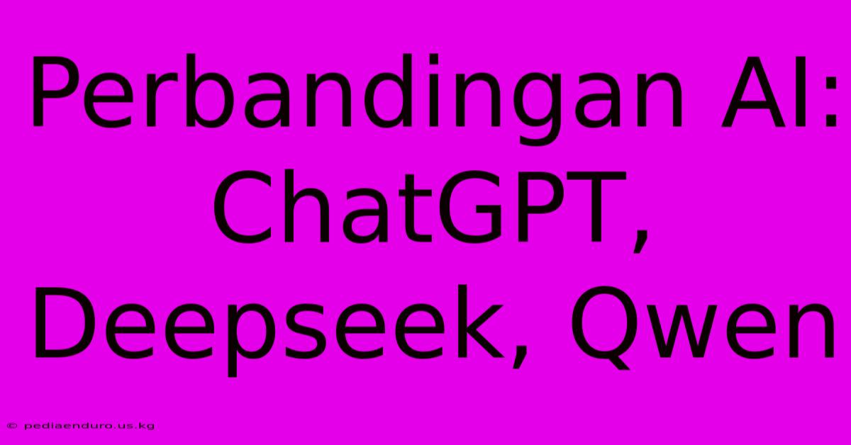 Perbandingan AI: ChatGPT, Deepseek, Qwen