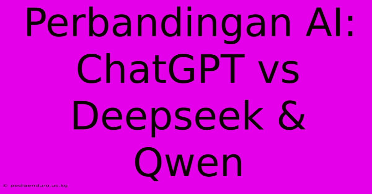 Perbandingan AI: ChatGPT Vs Deepseek & Qwen