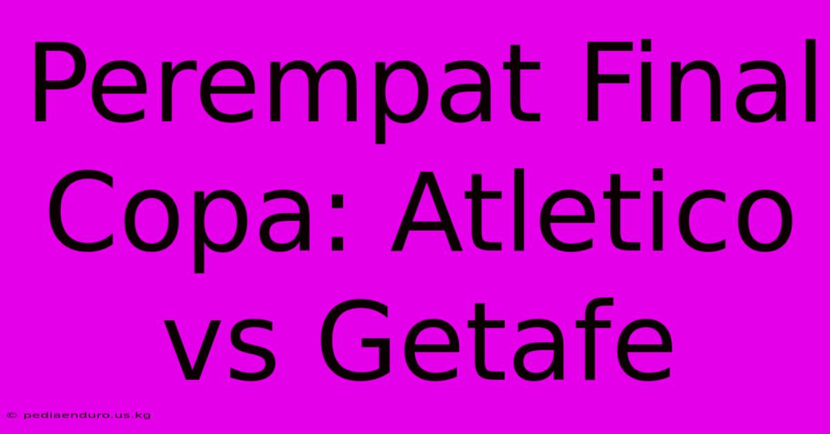 Perempat Final Copa: Atletico Vs Getafe