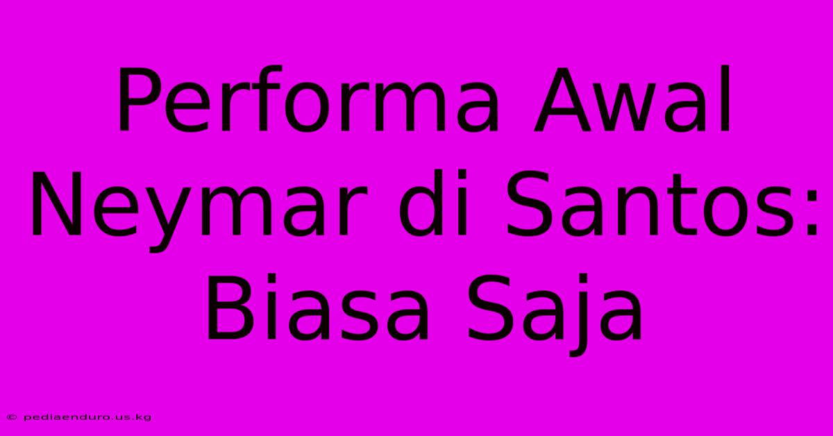 Performa Awal Neymar Di Santos: Biasa Saja