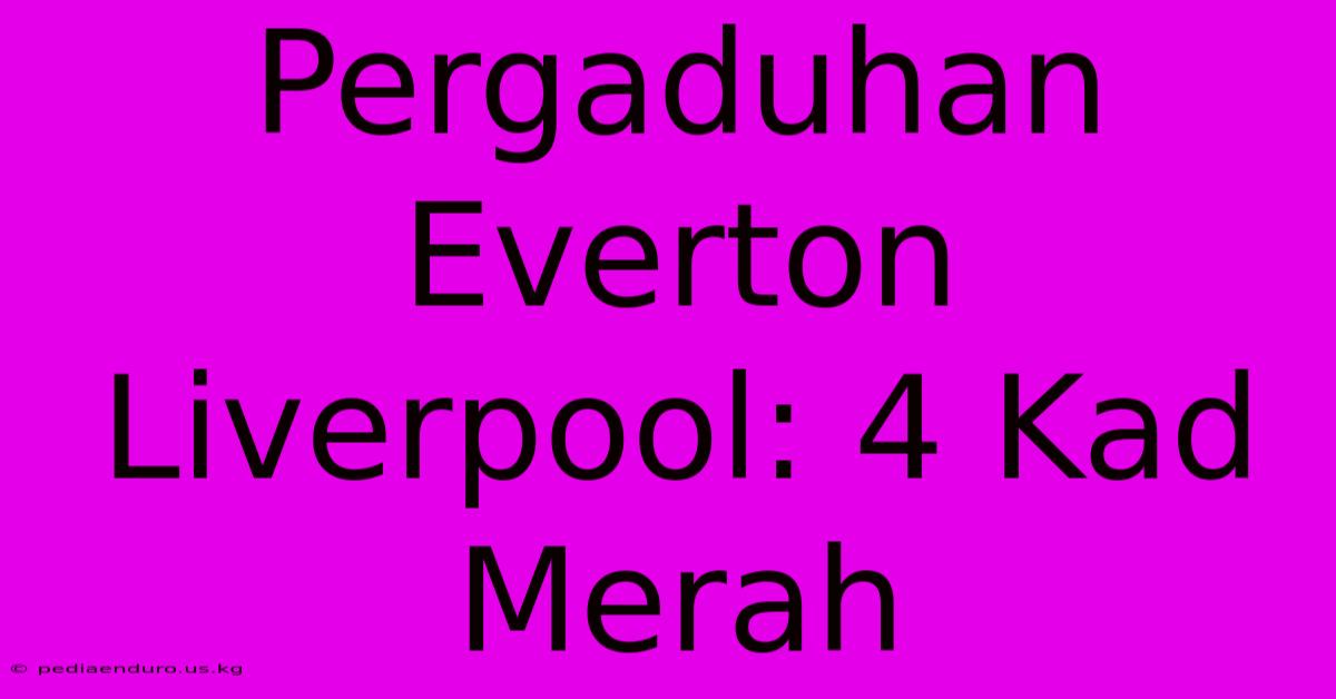 Pergaduhan Everton Liverpool: 4 Kad Merah