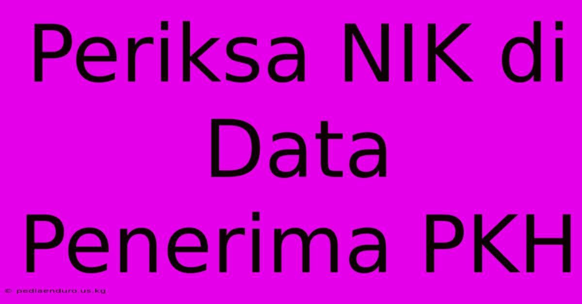 Periksa NIK Di Data Penerima PKH