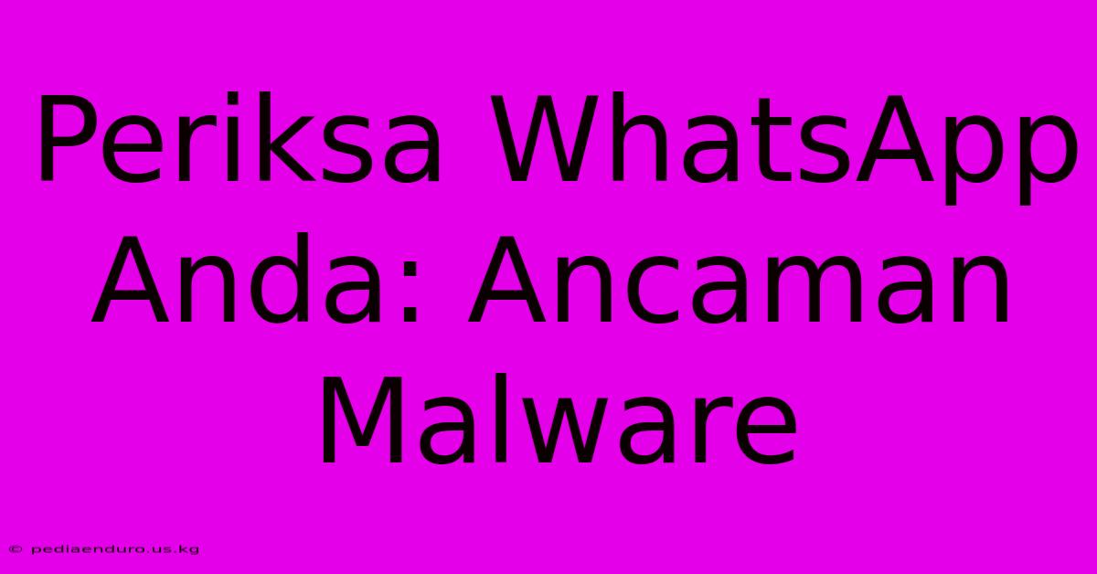 Periksa WhatsApp Anda: Ancaman Malware