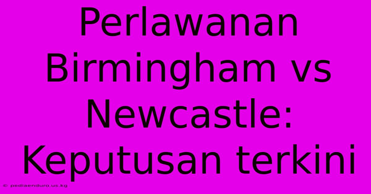 Perlawanan Birmingham Vs Newcastle: Keputusan Terkini