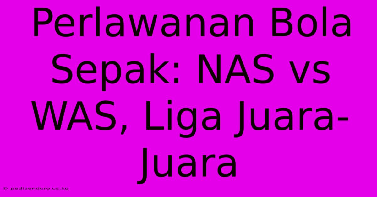 Perlawanan Bola Sepak: NAS Vs WAS, Liga Juara-Juara