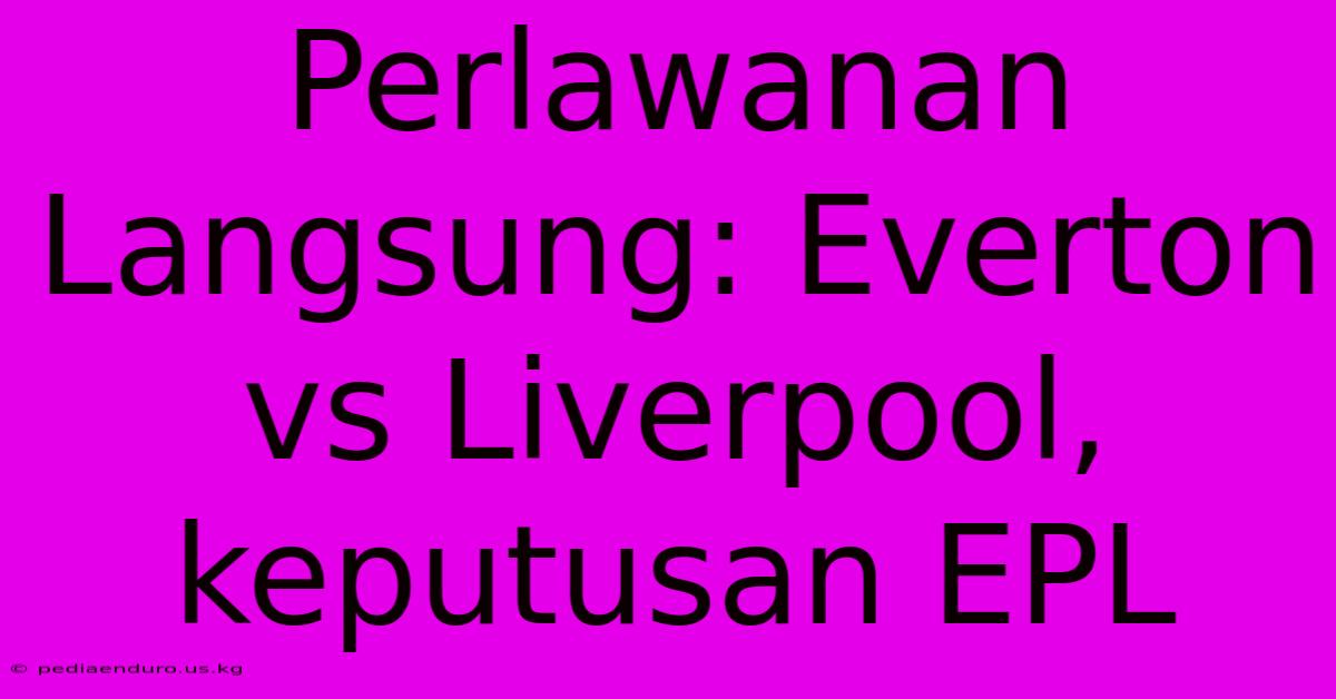 Perlawanan Langsung: Everton Vs Liverpool, Keputusan EPL