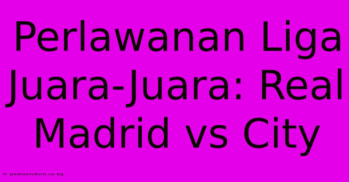 Perlawanan Liga Juara-Juara: Real Madrid Vs City