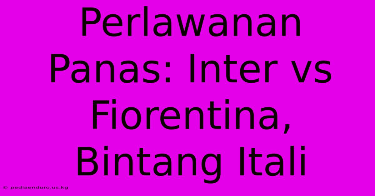 Perlawanan Panas: Inter Vs Fiorentina, Bintang Itali